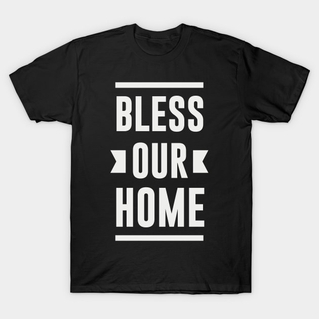 Bless Our Home Design T-Shirt by Dojaja